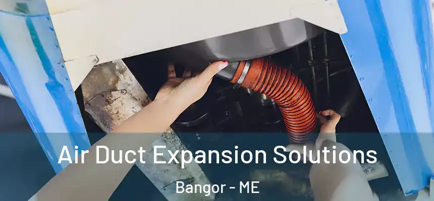  Air Duct Expansion Solutions Bangor - ME