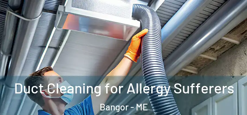 Duct Cleaning for Allergy Sufferers Bangor - ME