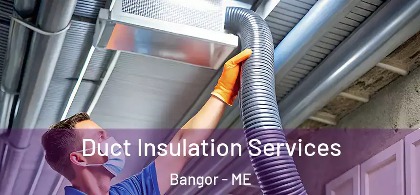 Duct Insulation Services Bangor - ME