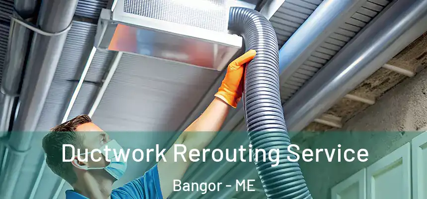 Ductwork Rerouting Service Bangor - ME