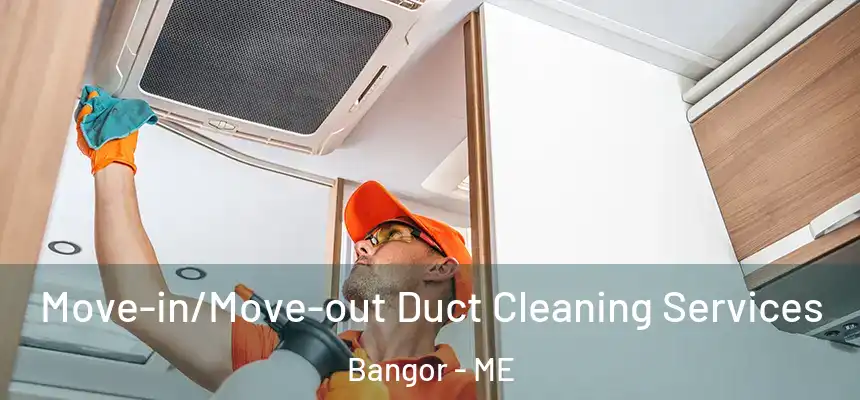Move-in/Move-out Duct Cleaning Services Bangor - ME