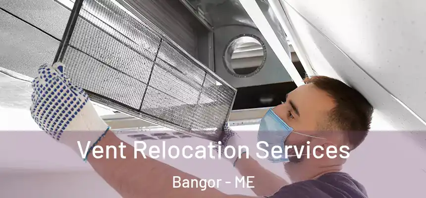  Vent Relocation Services Bangor - ME