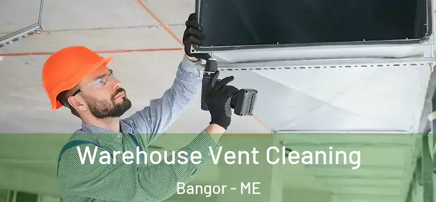 Warehouse Vent Cleaning Bangor - ME