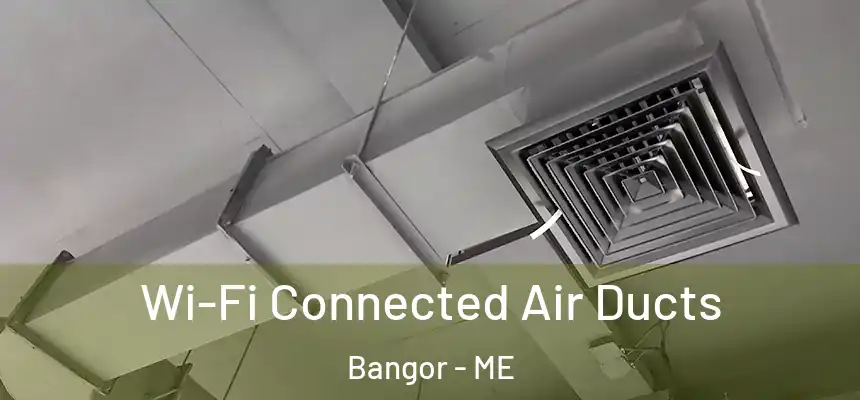  Wi-Fi Connected Air Ducts Bangor - ME
